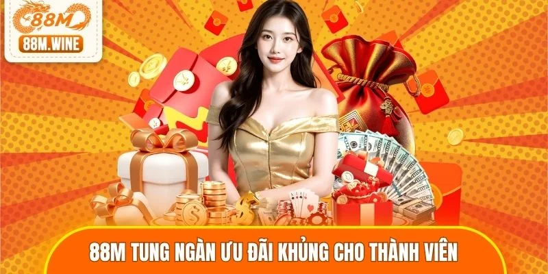 88M tung ngàn ưu đãi khủng cho thành viên