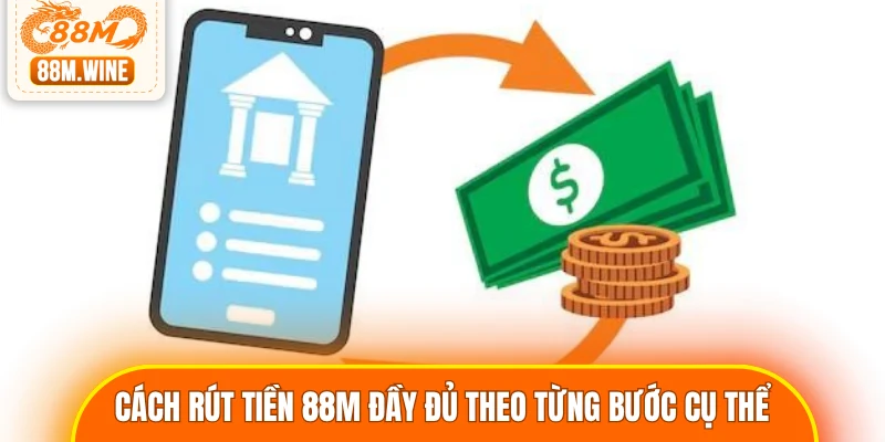 Cách rút tiền 88M đầy đủ theo từng bước cụ thể