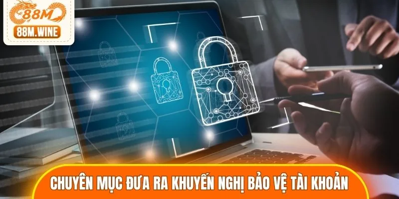 Chuyên mục đưa ra khuyến nghị bảo vệ tài khoản