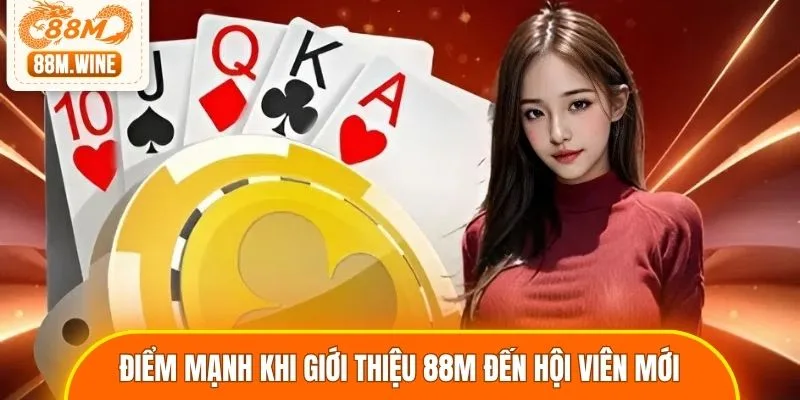Khái quát điểm mạnh khi giới thiệu 88M đến hội viên mới
