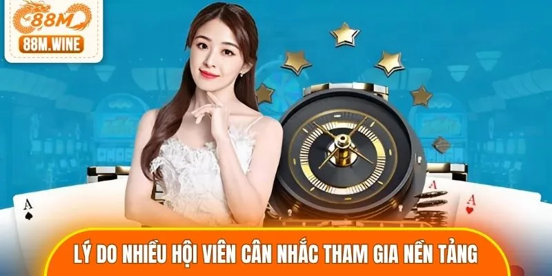 Lý do nhiều hội viên cân nhắc tham gia nền tảng