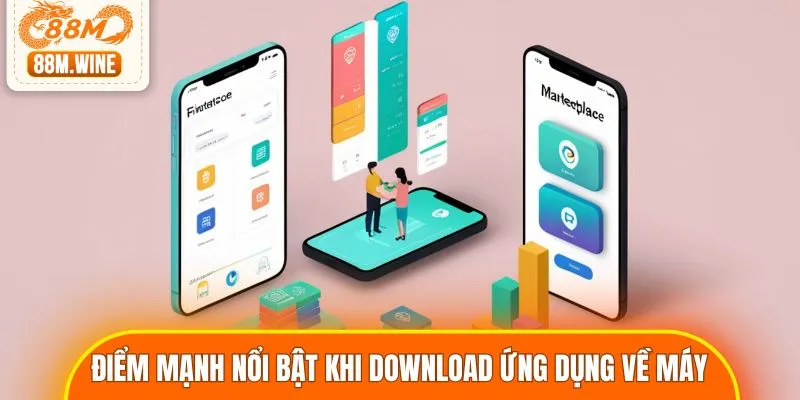 Điểm mạnh nổi bật khi download ứng dụng về máy