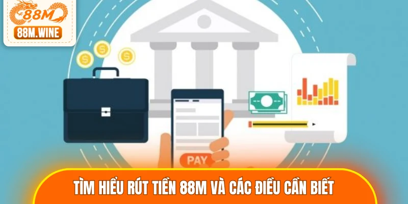 Tìm hiểu rút tiền 88M và các điều cần biết