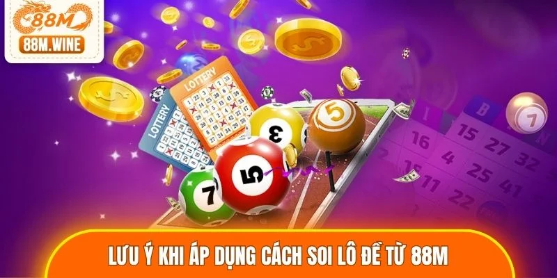 Lưu ý khi áp dụng cách soi lô đề từ 88M