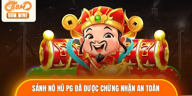Sảnh nổ hũ PG đã được chứng nhận an toàn