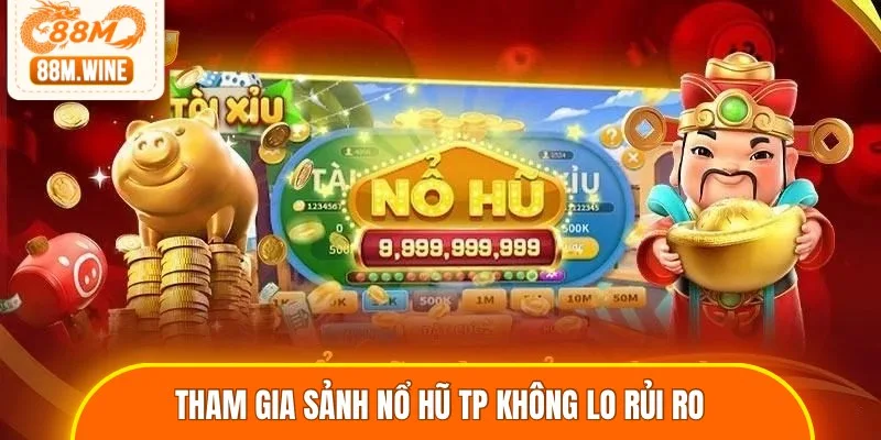 Tham gia sảnh nổ hũ TP không lo rủi ro